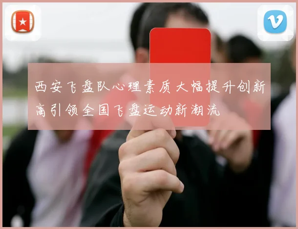 西安飞盘队心理素质大幅提升创新高引领全国飞盘运动新潮流